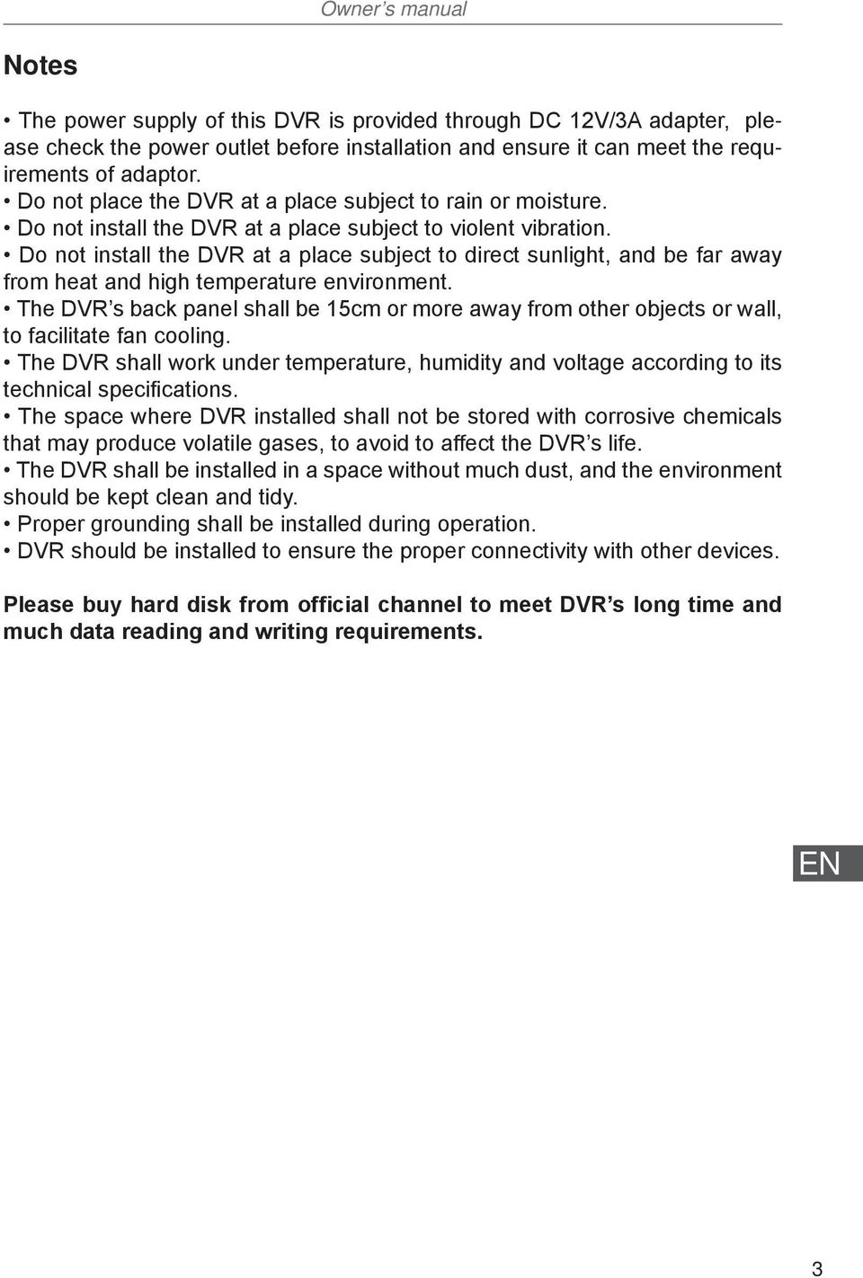 Do not install the DVR at a place subject to direct sunlight, and be far away from heat and high temperature environment.