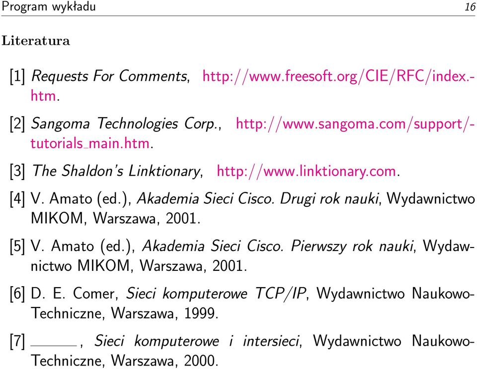 Drugi rok nauki, Wydawnictwo MIKOM, Warszawa, 2001. [5] V. Amato (ed.), Akademia Sieci Cisco. Pierwszy rok nauki, Wydawnictwo MIKOM, Warszawa, 2001.