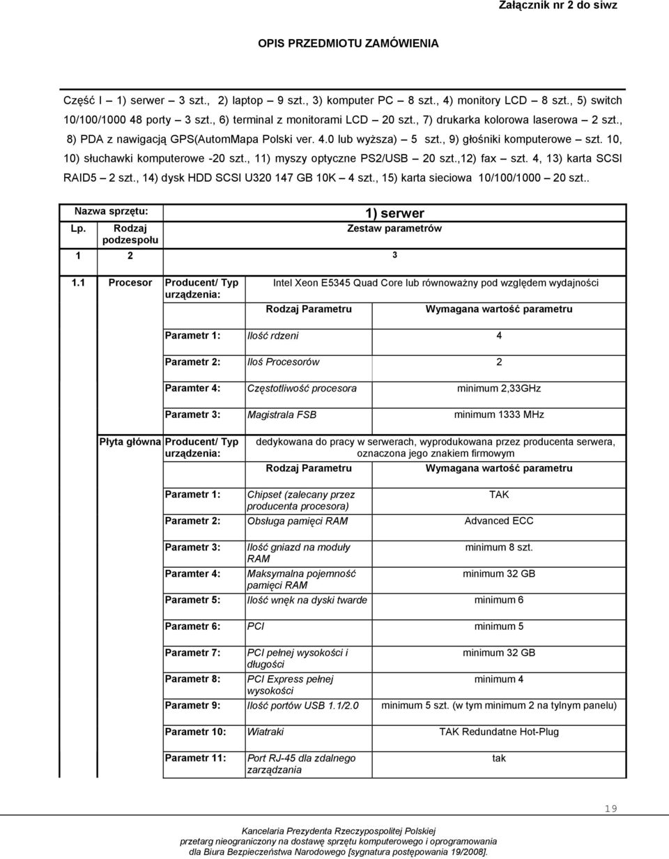 10, 10) słuchawki komputerowe -20 szt., 11) myszy optyczne PS2/USB 20 szt.,12) fax szt. 4, 13) karta SCSI RAID5 2 szt., 14) dysk HDD SCSI U320 147 GB 10K 4 szt., 15) karta sieciowa 10/100/1000 20 szt.