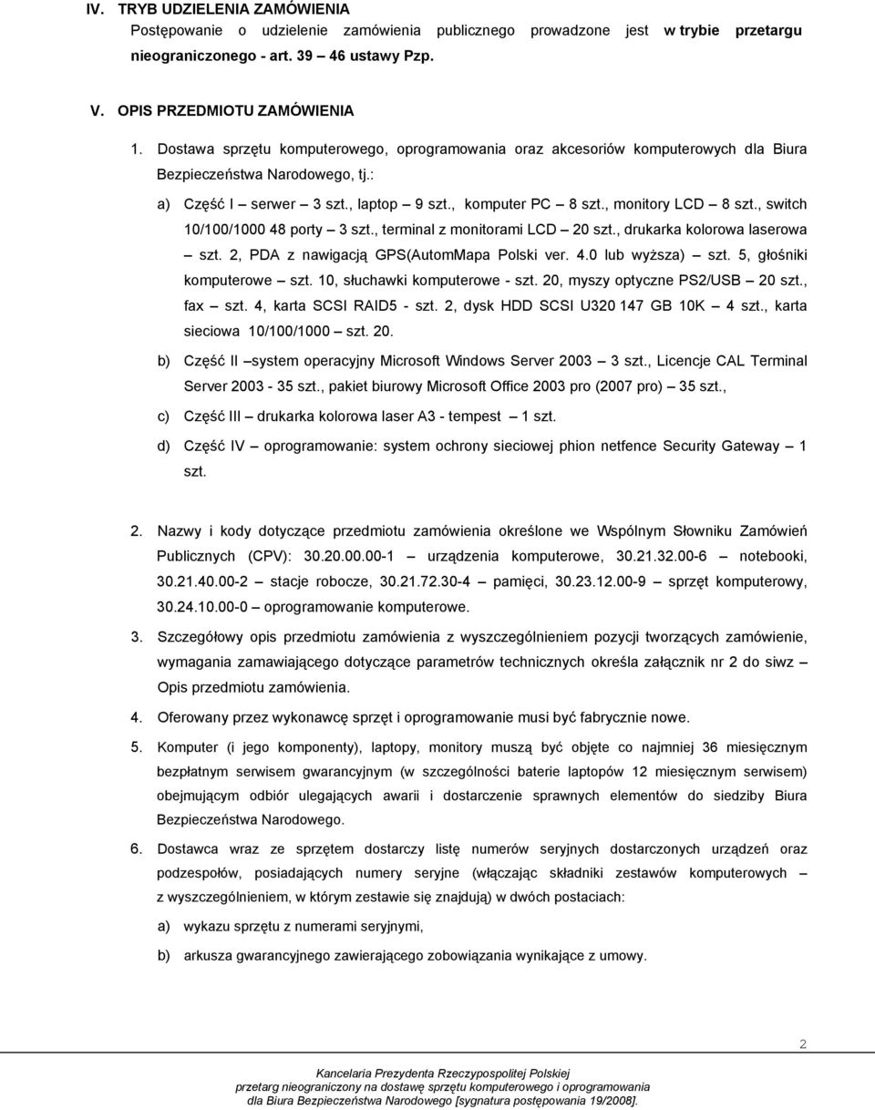 , switch 10/100/1000 48 porty 3 szt., terminal z monitorami LCD 20 szt., drukarka kolorowa laserowa szt. 2, PDA z nawigacją GPS(AutomMapa Polski ver. 4.0 lub wyższa) szt. 5, głośniki komputerowe szt.