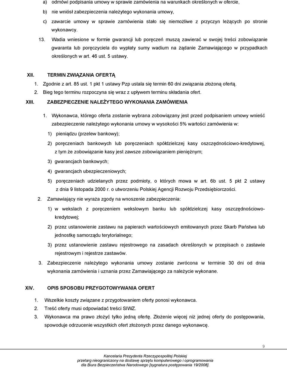 Wadia wniesione w formie gwarancji lub poręczeń muszą zawierać w swojej treści zobowiązanie gwaranta lub poręczyciela do wypłaty sumy wadium na żądanie Zamawiającego w przypadkach określonych w art.