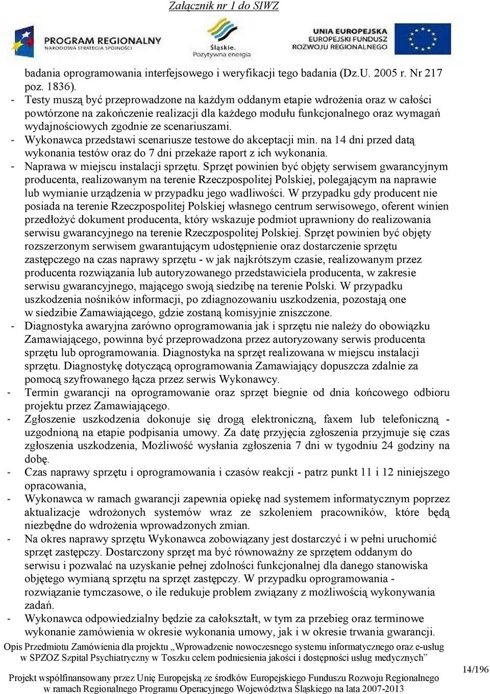 scenariuszami. - Wykonawca przedstawi scenariusze testowe do akceptacji min. na 14 dni przed datą wykonania testów oraz do 7 dni przekaże raport z ich wykonania.