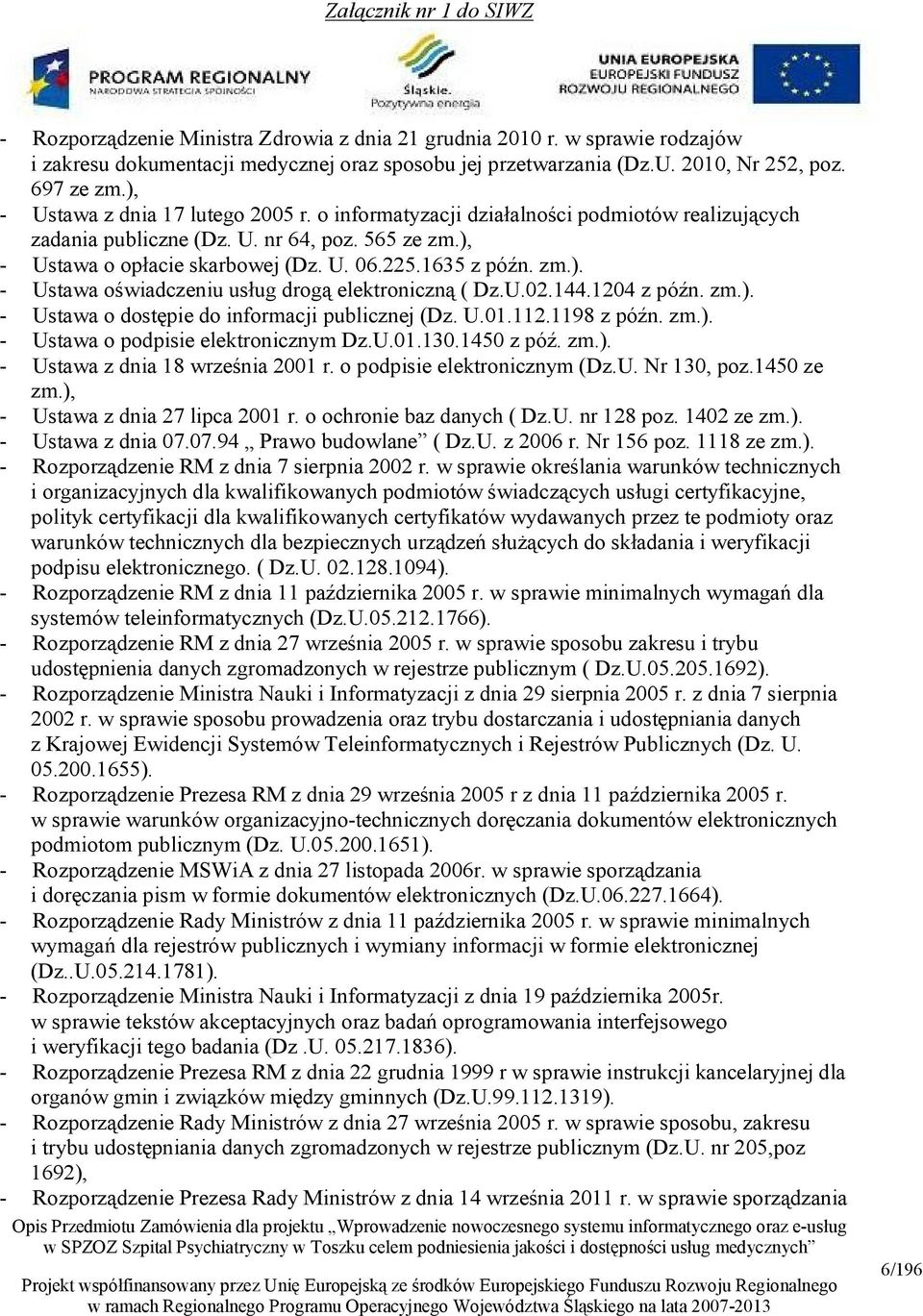 zm.). - Ustawa oświadczeniu usług drogą elektroniczną ( Dz.U.02.144.1204 z późn. zm.). - Ustawa o dostępie do informacji publicznej (Dz. U.01.112.1198 z późn. zm.). - Ustawa o podpisie elektronicznym Dz.