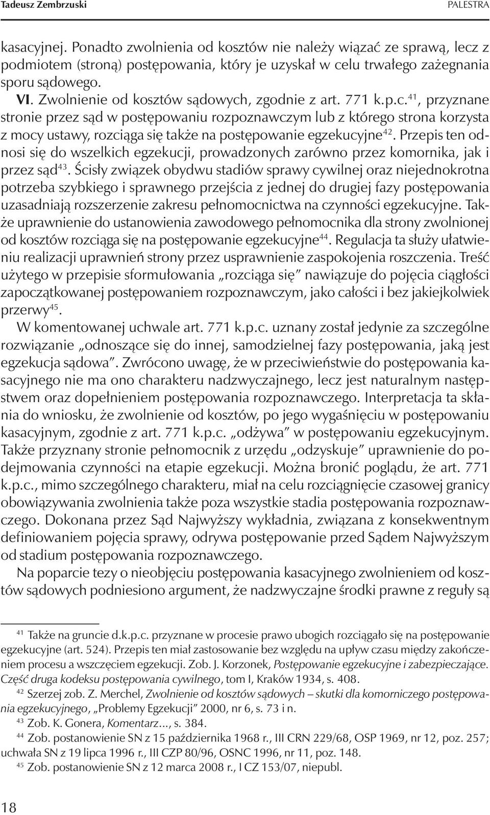 Przepis ten odnosi się do wszelkich egzekucji, prowadzonych zarówno przez komornika, jak i przez sąd 43.