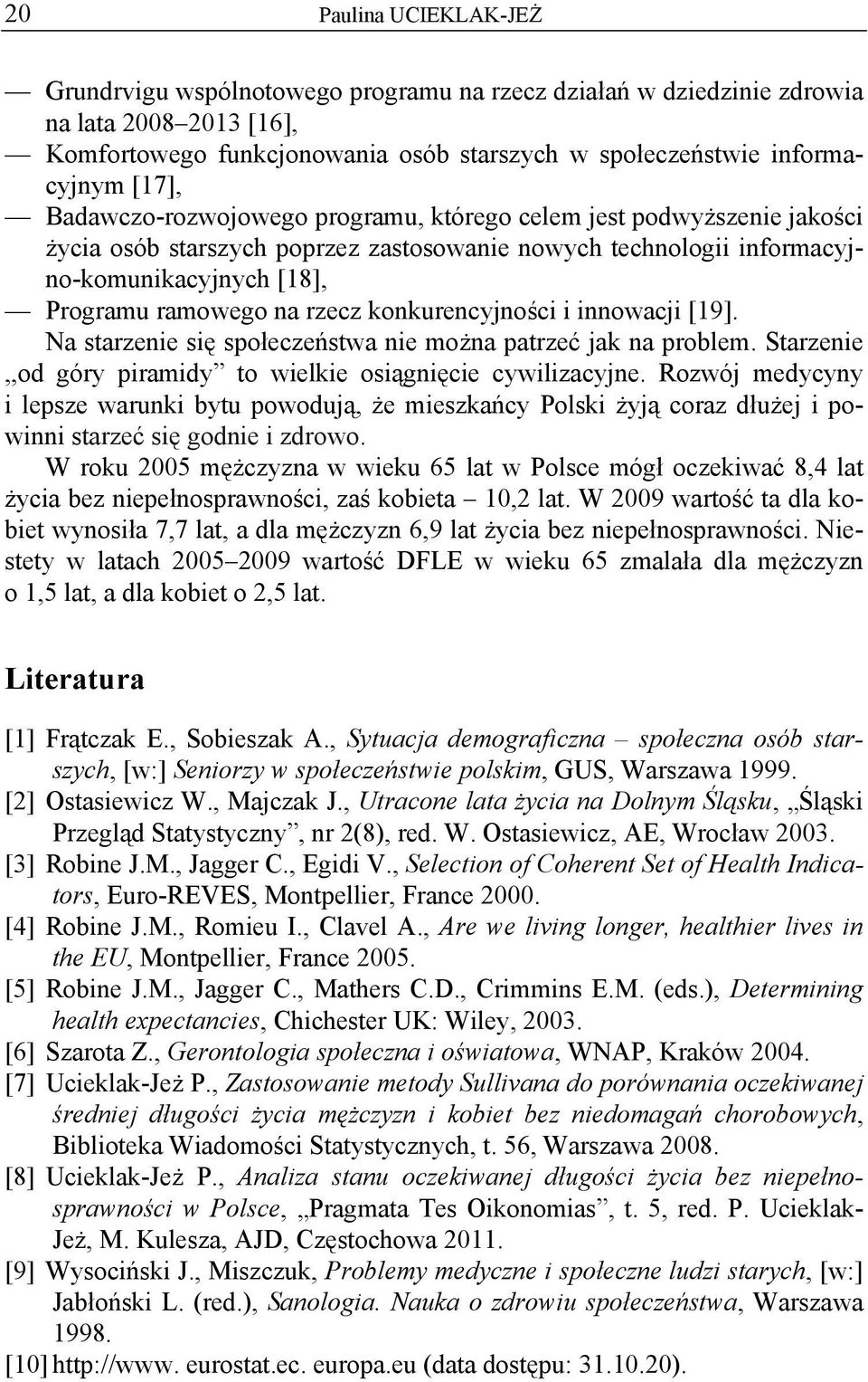 konkurencyjności i innowacji [19]. Na starzenie się społeczeństwa nie można patrzeć jak na problem. Starzenie,,od góry piramidy to wielkie osiągnięcie cywilizacyjne.