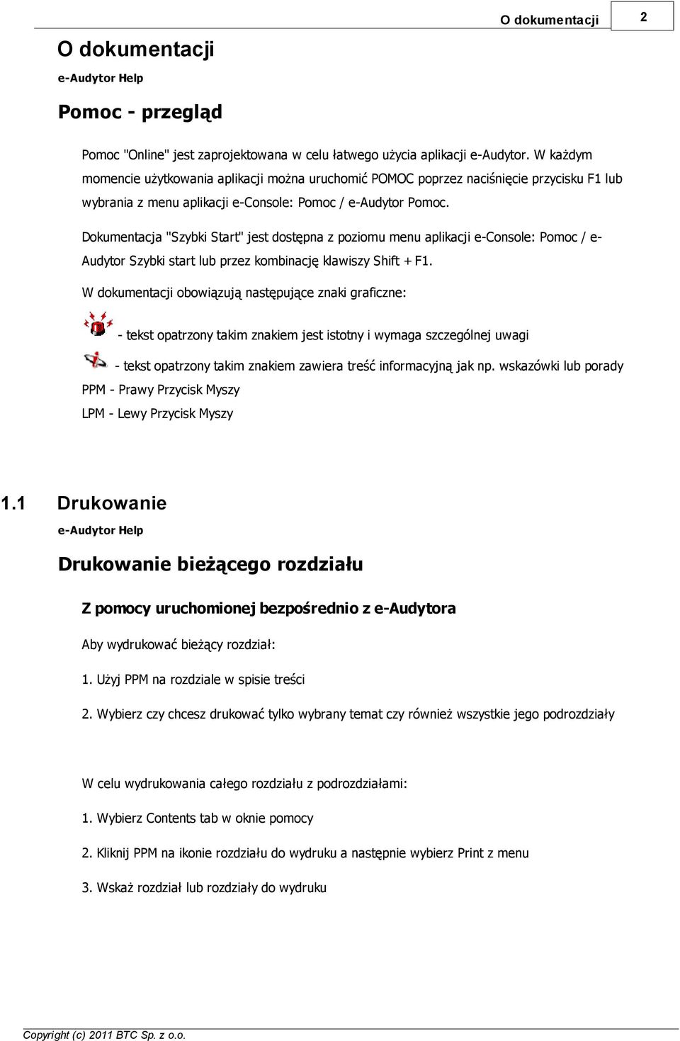 Dokumentacja "Szybki Start" jest dostępna z poziomu menu aplikacji e-console: Pomoc / e- Audytor Szybki start lub przez kombinację klawiszy Shift + F1.