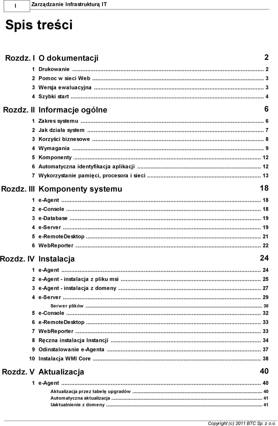 III Komponenty systemu 18 1 e-agent... 18 2 e-console... 18 3 e-database... 19 4 e-server... 19 5 e-remotedesktop... 21 6 WebReporter... 22 Rozdz. IV Instalacja 24 1 e-agent... 24 2 e-agent.