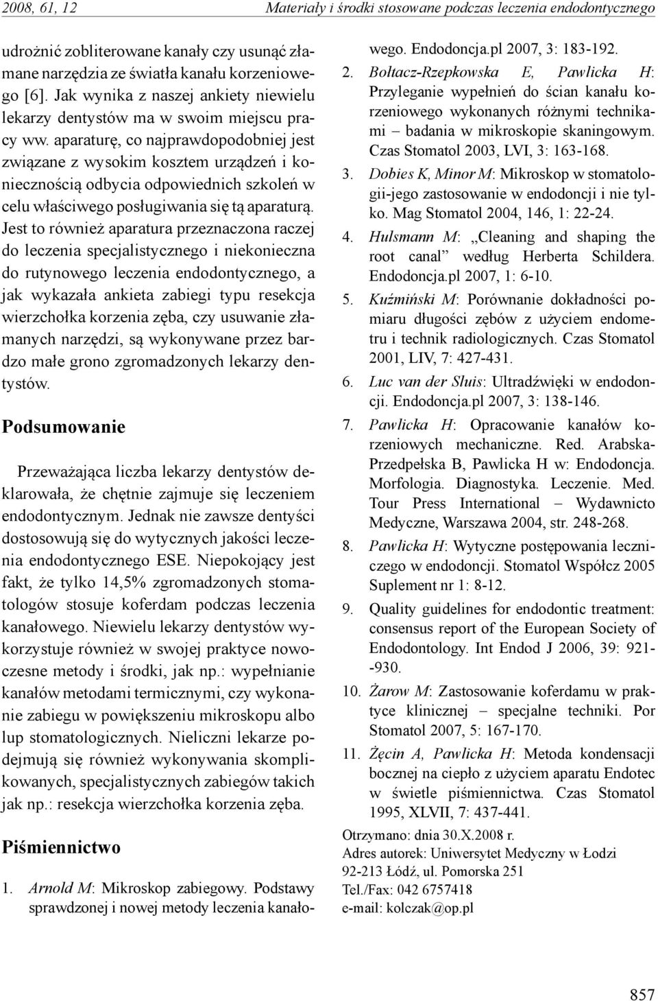 aparaturę, co najprawdopodobniej jest związane z wysokim kosztem urządzeń i koniecznością odbycia odpowiednich szkoleń w celu właściwego posługiwania się tą aparaturą.