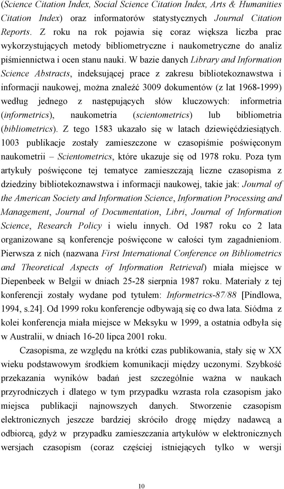 W bazie danych Library and Information Science Abstracts, indeksującej prace z zakresu bibliotekoznawstwa i informacji naukowej, można znaleźć 3009 dokumentów (z lat 1968-1999) według jednego z