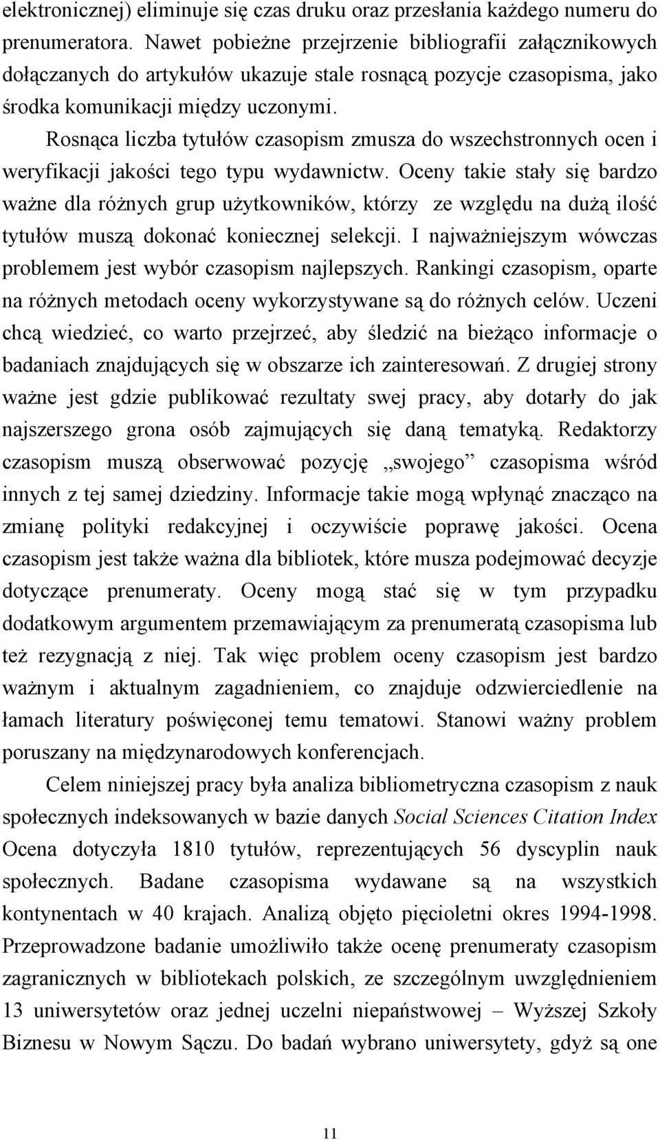 Rosnąca liczba tytułów czasopism zmusza do wszechstronnych ocen i weryfikacji jakości tego typu wydawnictw.