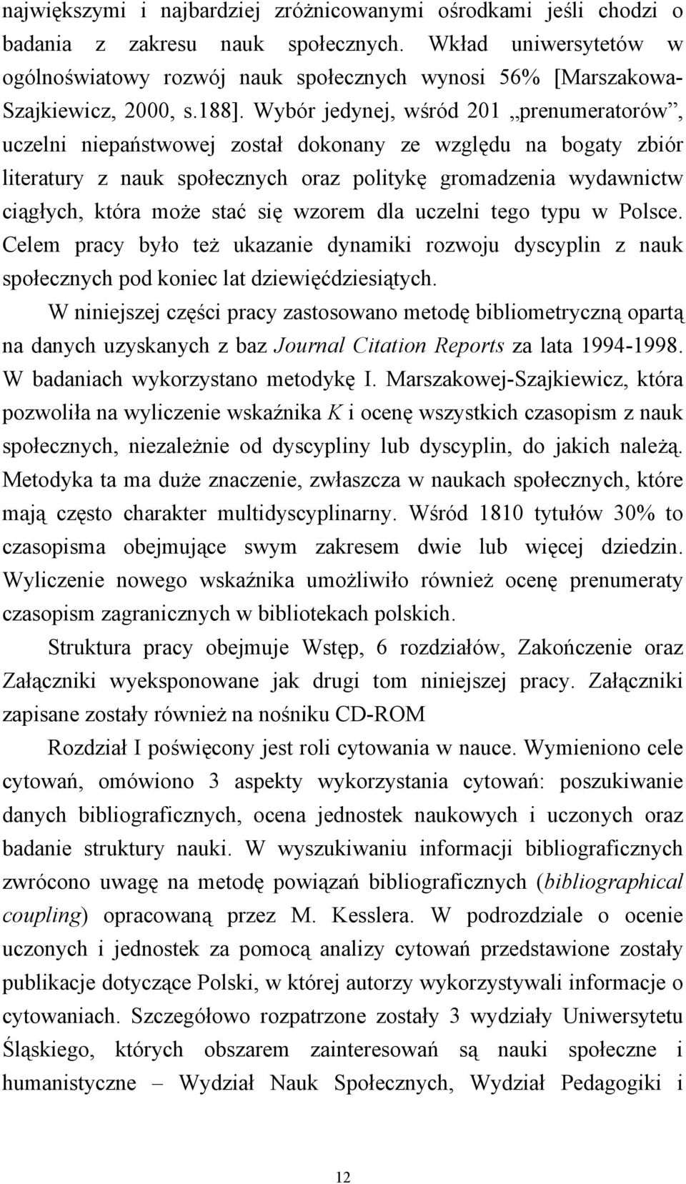 Wybór jedynej, wśród 201 prenumeratorów, uczelni niepaństwowej został dokonany ze względu na bogaty zbiór literatury z nauk społecznych oraz politykę gromadzenia wydawnictw ciągłych, która może stać