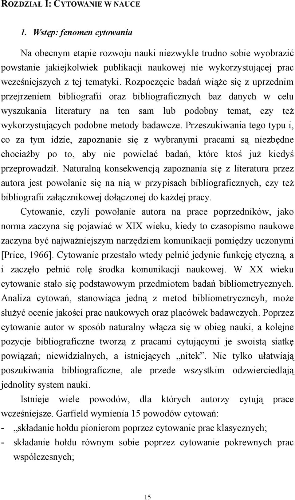 Rozpoczęcie badań wiąże się z uprzednim przejrzeniem bibliografii oraz bibliograficznych baz danych w celu wyszukania literatury na ten sam lub podobny temat, czy też wykorzystujących podobne metody