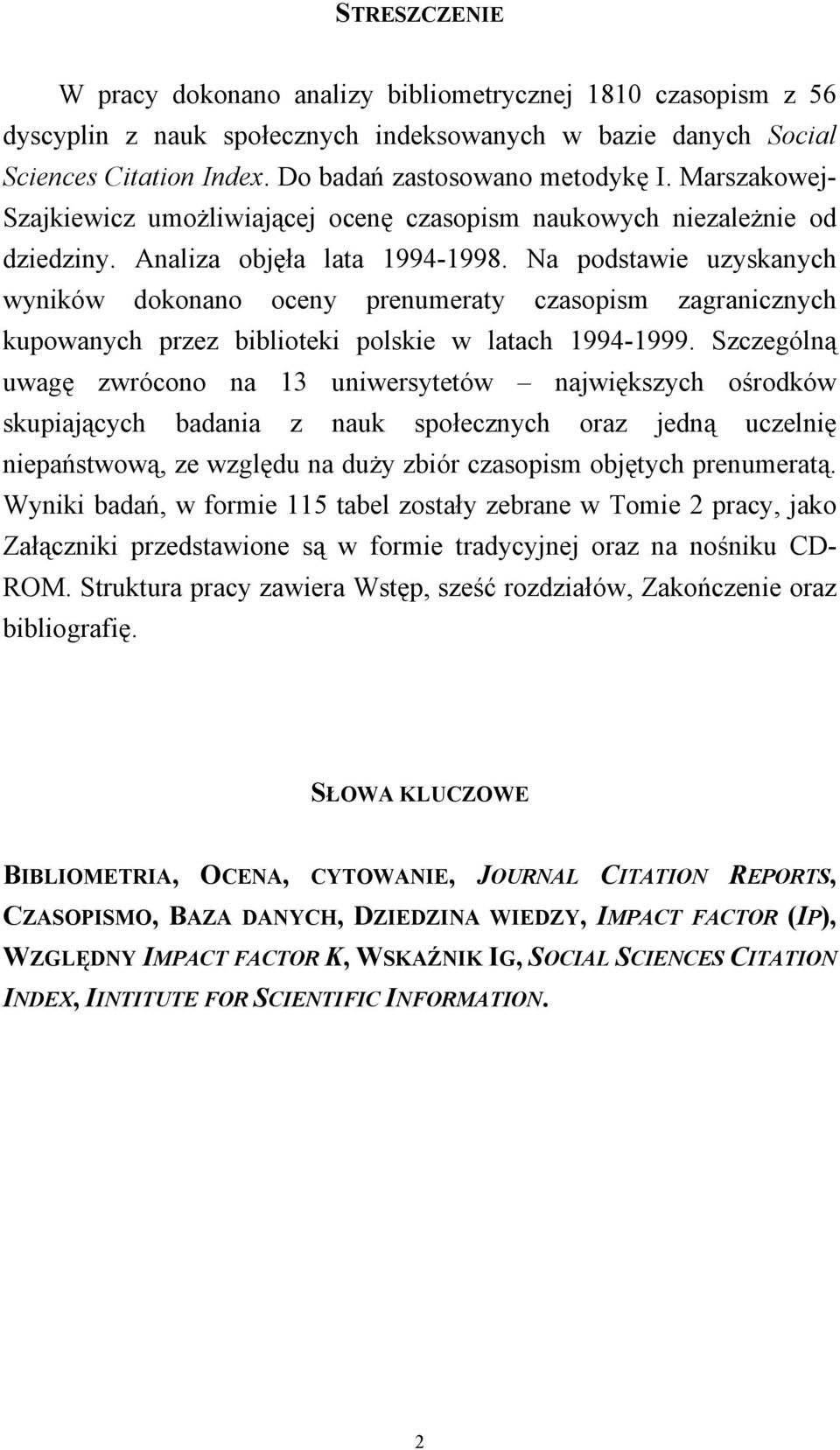 Na podstawie uzyskanych wyników dokonano oceny prenumeraty czasopism zagranicznych kupowanych przez biblioteki polskie w latach 1994-1999.