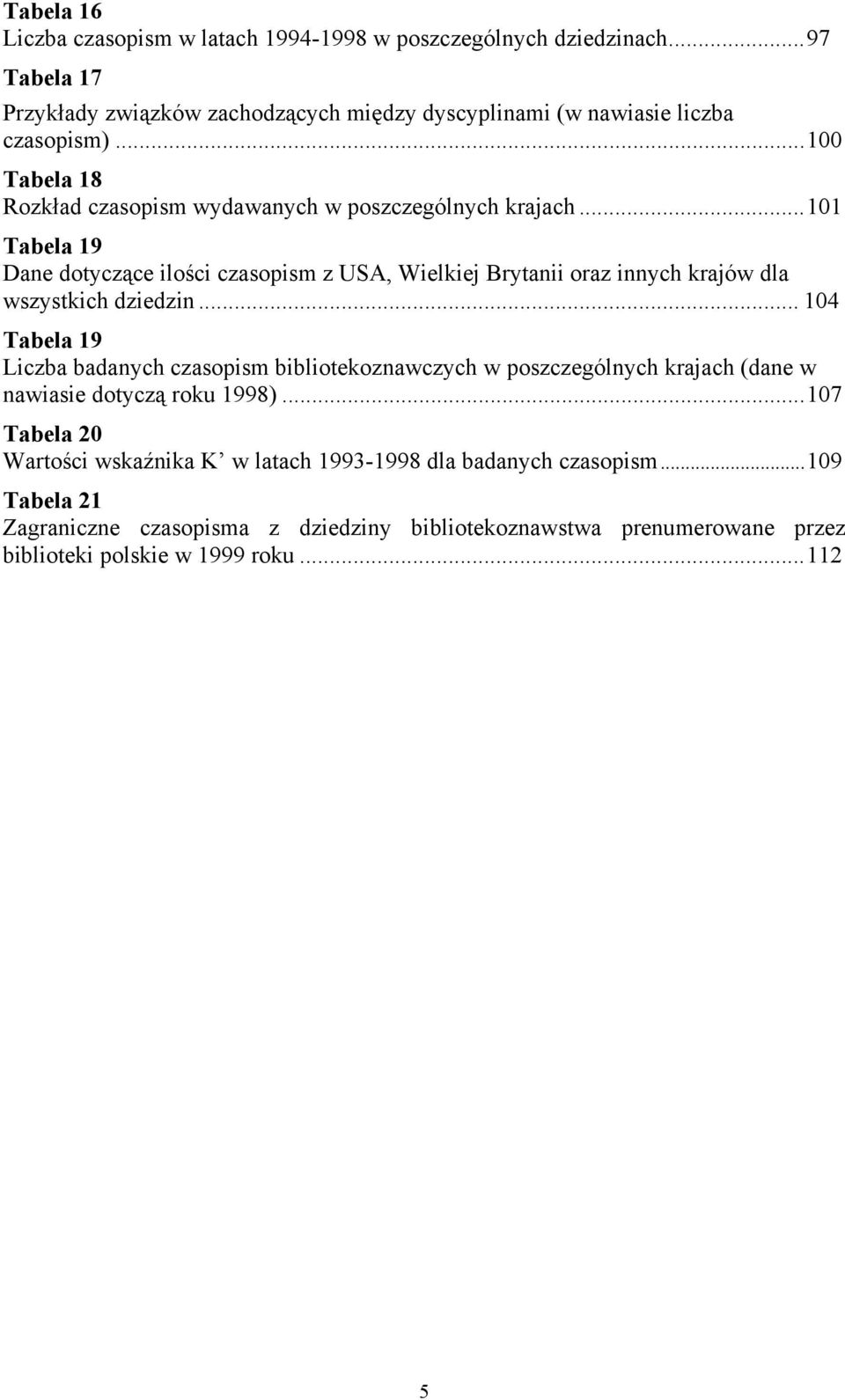 ..101 Tabela 19 Dane dotyczące ilości czasopism z USA, Wielkiej Brytanii oraz innych krajów dla wszystkich dziedzin.