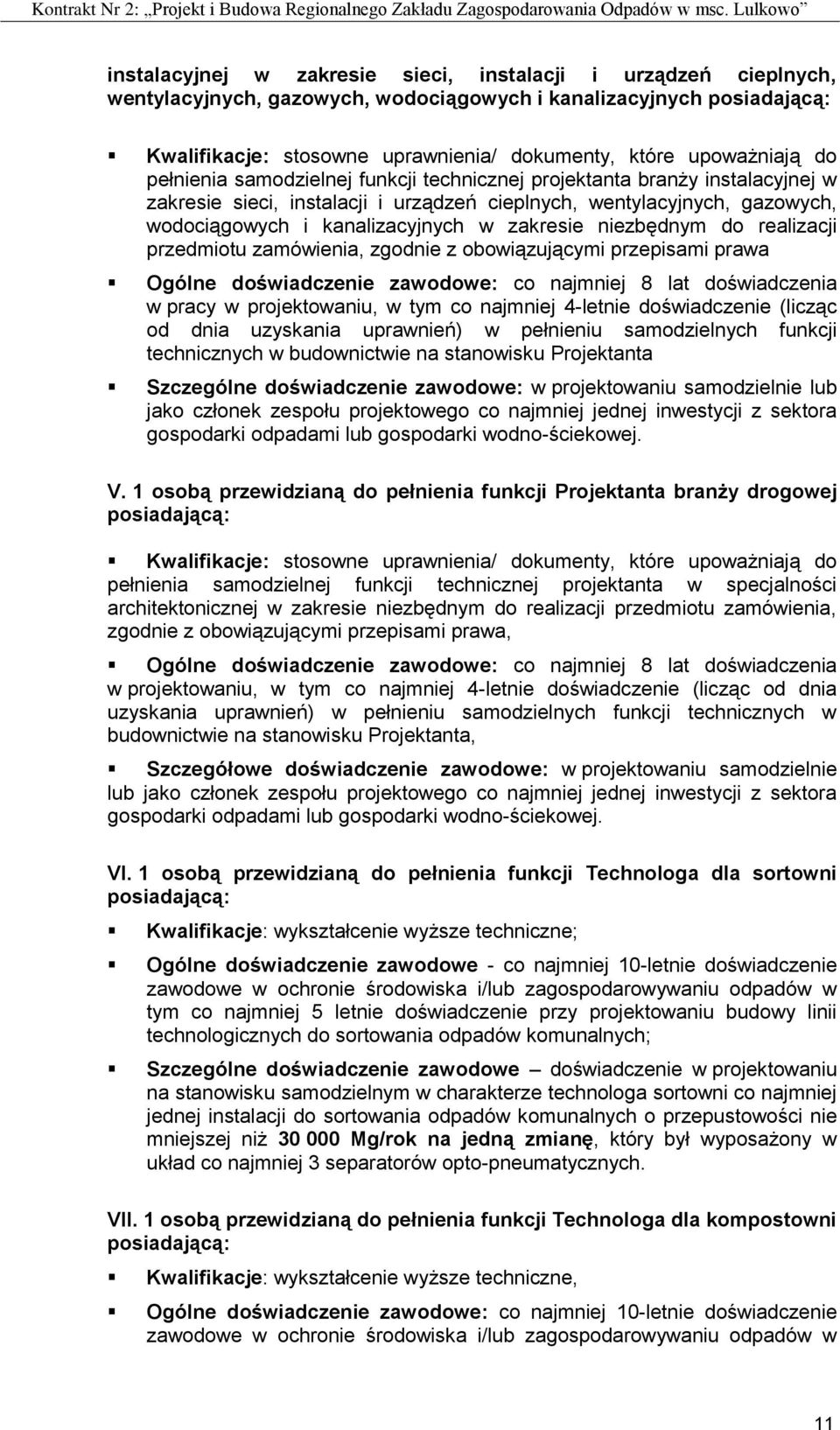 w zakresie niezbędnym do realizacji przedmiotu zamówienia, zgodnie z obowiązującymi przepisami prawa Ogólne doświadczenie zawodowe: co najmniej 8 lat doświadczenia w pracy w projektowaniu, w tym co