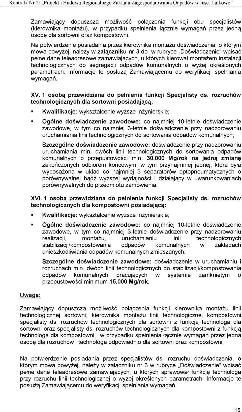 kierował montażem instalacji technologicznych do segregacji odpadów komunalnych o wyżej określonych parametrach. Informacje te posłużą Zamawiającemu do weryfikacji spełniania wymagań. XV.