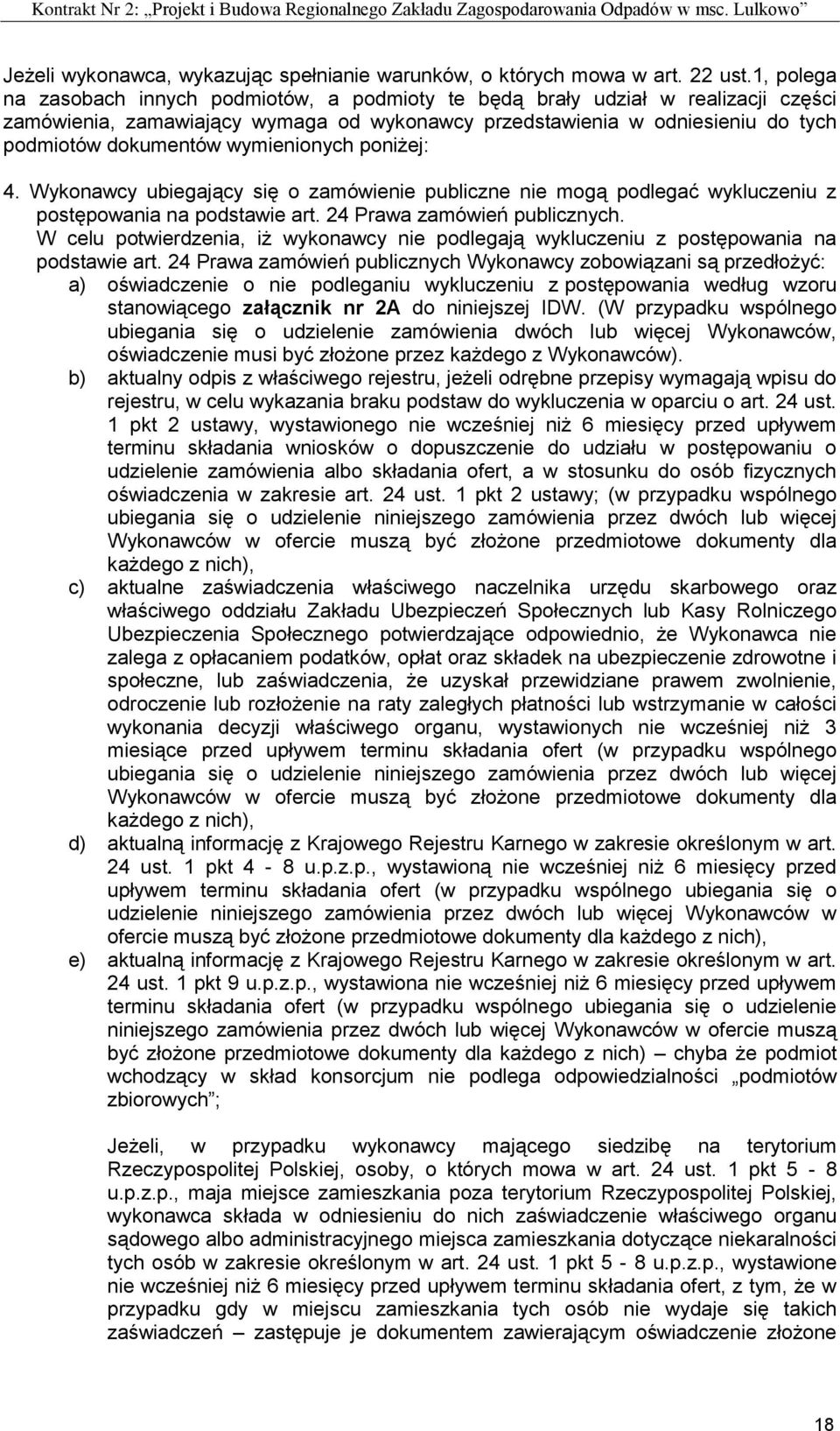 wymienionych poniżej: 4. Wykonawcy ubiegający się o zamówienie publiczne nie mogą podlegać wykluczeniu z postępowania na podstawie art. 24 Prawa zamówień publicznych.