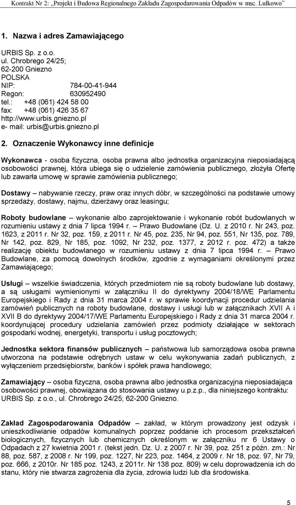 Oznaczenie Wykonawcy inne definicje Wykonawca - osoba fizyczna, osoba prawna albo jednostka organizacyjna nieposiadającą osobowości prawnej, która ubiega się o udzielenie zamówienia publicznego,