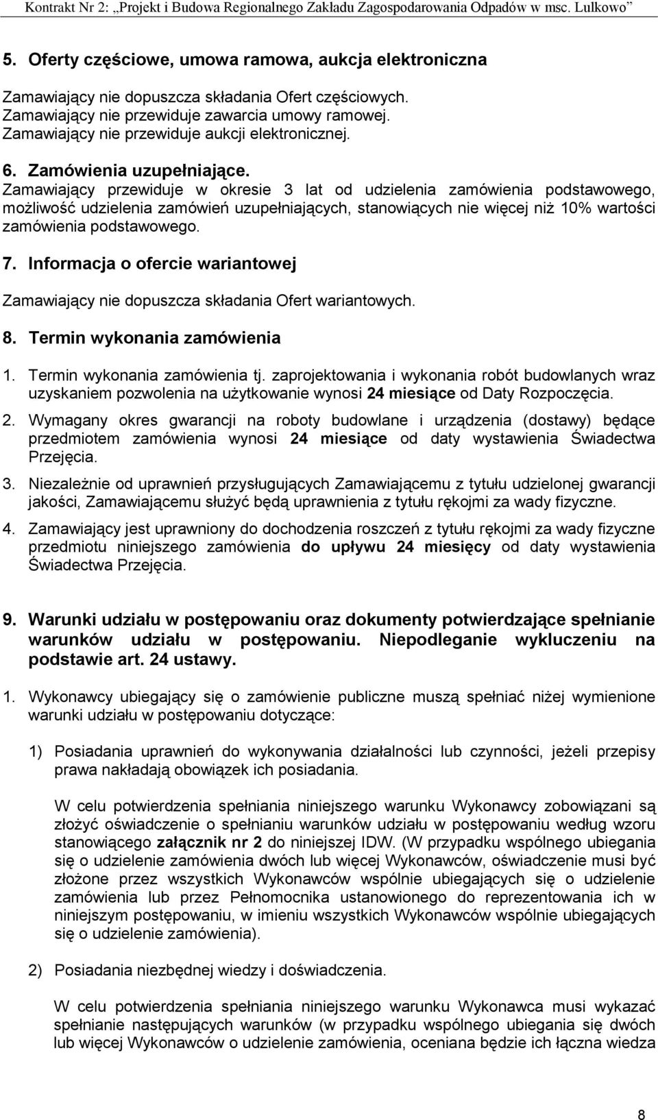 Zamawiający przewiduje w okresie 3 lat od udzielenia zamówienia podstawowego, możliwość udzielenia zamówień uzupełniających, stanowiących nie więcej niż 10% wartości zamówienia podstawowego. 7.