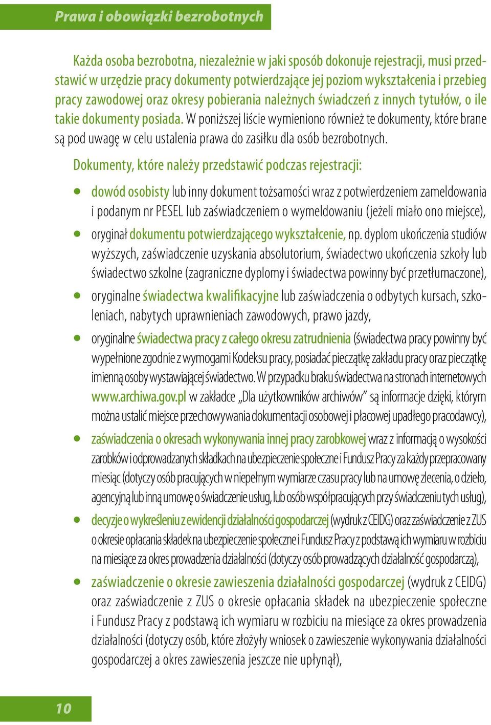 W poniższej liście wymieniono również te dokumenty, które brane są pod uwagę w celu ustalenia prawa do zasiłku dla osób bezrobotnych.