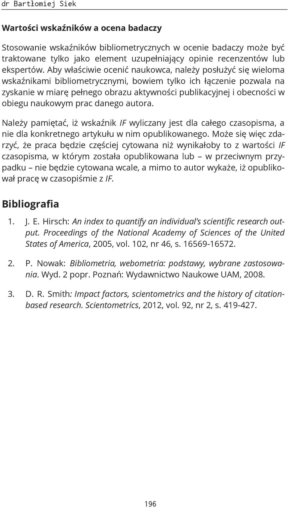 obiegu naukowym prac danego autora. Należy pamiętać, iż wskaźnik IF wyliczany jest dla całego czasopisma, a nie dla konkretnego artykułu w nim opublikowanego.