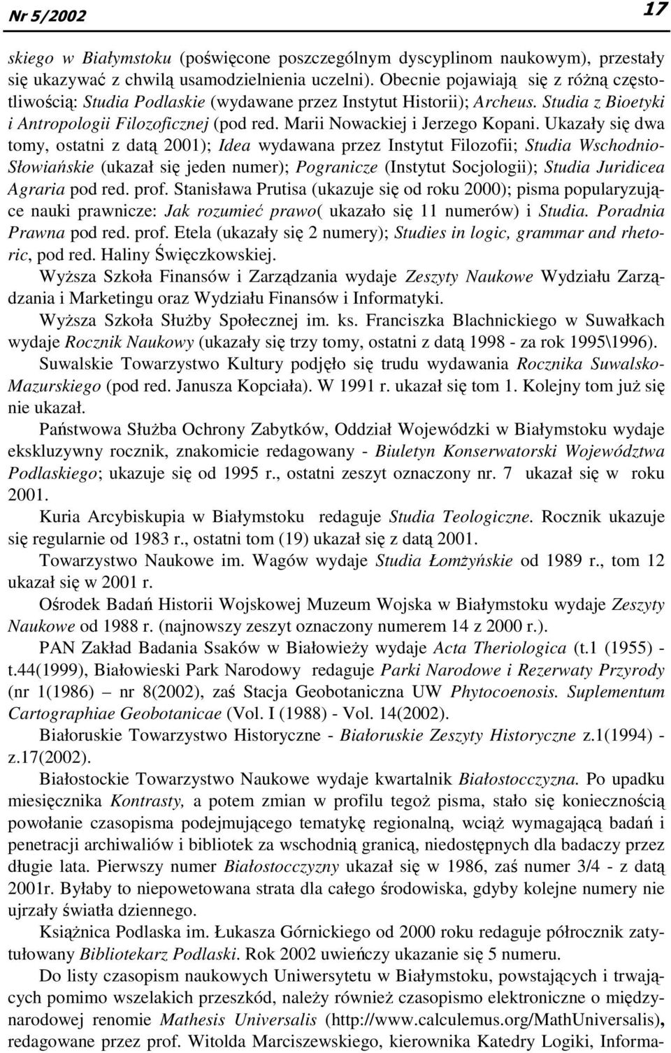 Ukazały się dwa tomy, ostatni z datą 2001); Idea wydawana przez Instytut Filozofii; Studia Wschodnio- Słowiańskie (ukazał się jeden numer); Pogranicze (Instytut Socjologii); Studia Juridicea Agraria