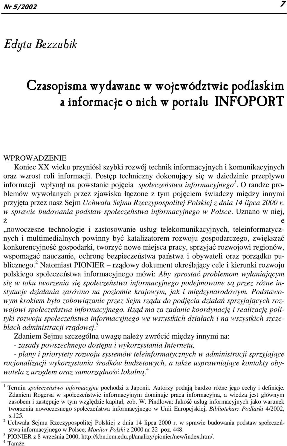 O randze problemów wywołanych przez zjawiska łączone z tym pojęciem świadczy między innymi przyjęta przez nasz Sejm Uchwała Sejmu Rzeczypospolitej Polskiej z dnia 14 lipca 2000 r.