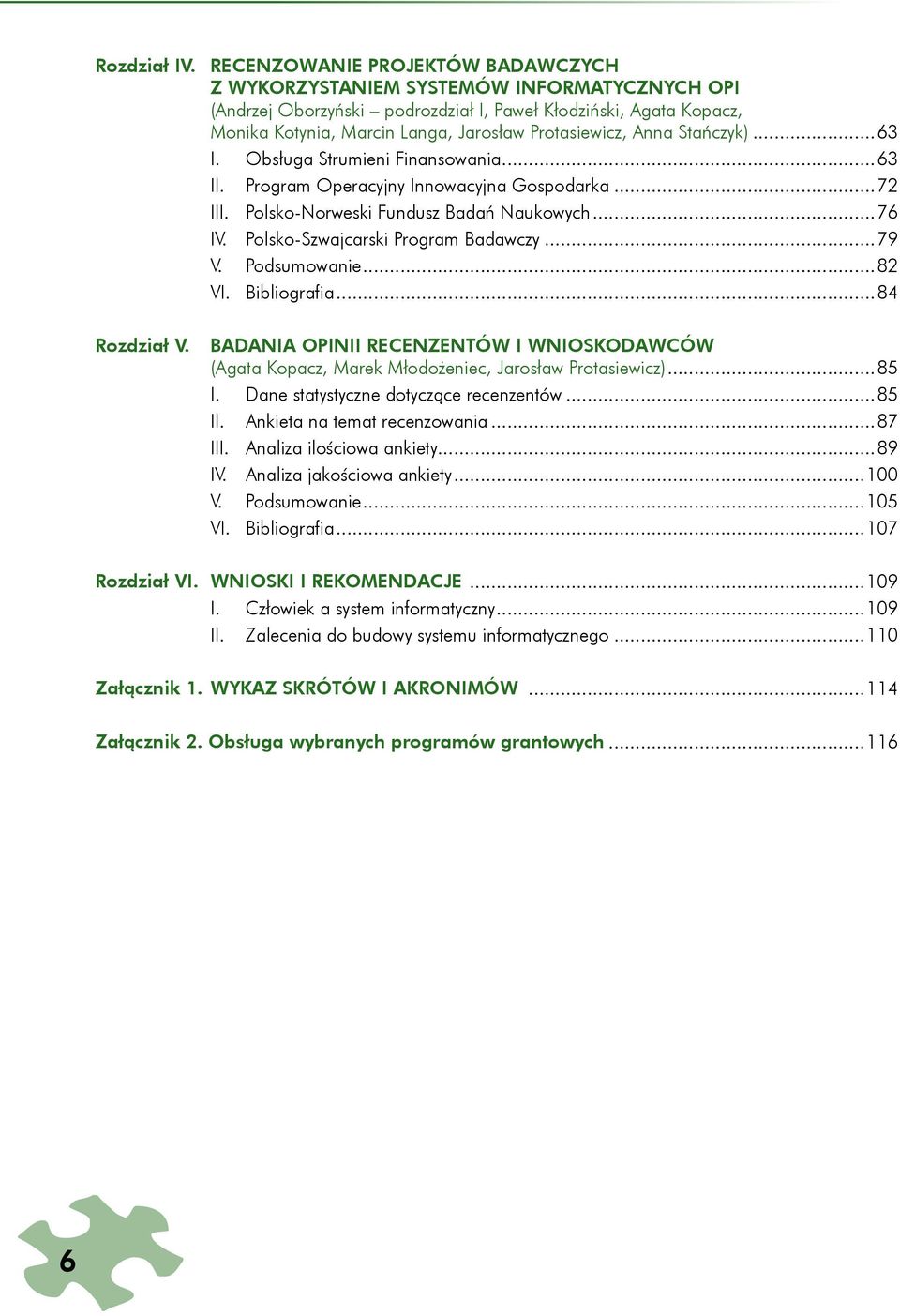 Anna Stańczyk)...63 I. Obsługa Strumieni Finansowania...63 II. Program Operacyjny Innowacyjna Gospodarka...72 III. Polsko-Norweski Fundusz Badań Naukowych...76 IV. Polsko-Szwajcarski Program Badawczy.