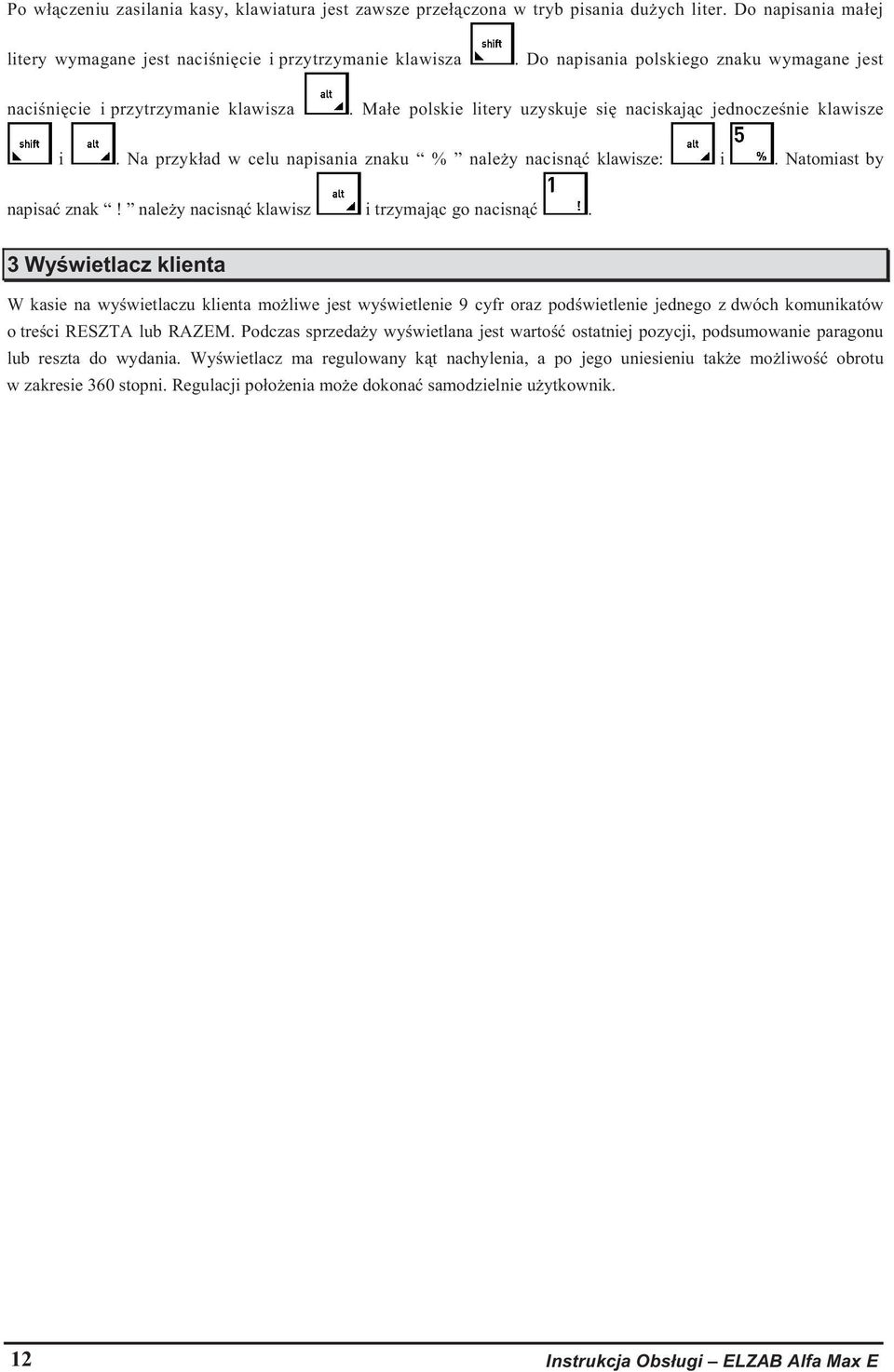 Na przykad w celu napisania znaku % naley nacisn klawisze: i. Natomiast by napisa znak! naley nacisn klawisz i trzymajc go nacisn.