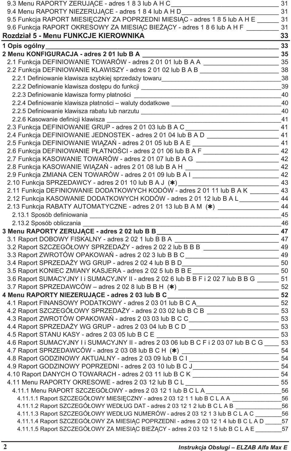 1 Funkcja DEFINIOWANIE TOWARÓW - adres 2 01 01 lub B A A 35 2.2 Funkcja DEFINIOWANIE KLAWISZY - adres 2 01 02 lub B A B 38 2.2.1 Definiowanie klawisza szybkiej sprzeday towaru 38 2.2.2 Definiowanie klawisza dostpu do funkcji 39 2.