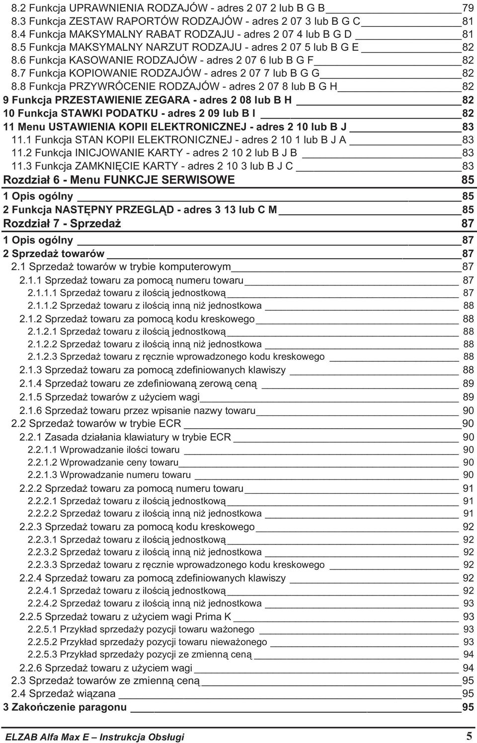 8 Funkcja PRZYWRÓCENIE RODZAJÓW - adres 2 07 8 lub B G H 82 9 Funkcja PRZESTAWIENIE ZEGARA - adres 2 08 lub B H 82 10 Funkcja STAWKI PODATKU - adres 2 09 lub B I 82 11 Menu USTAWIENIA KOPII