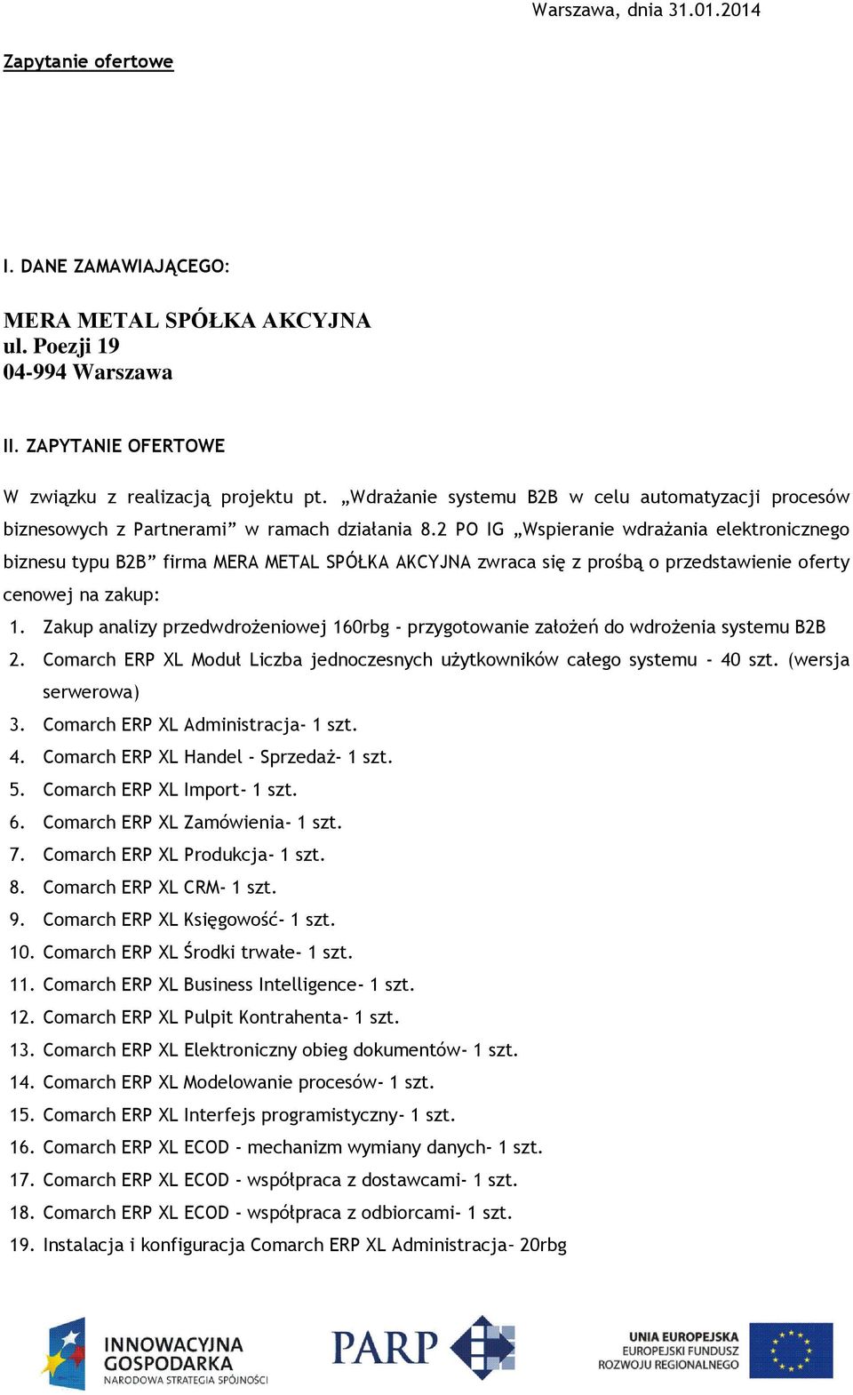 2 PO IG Wspieranie wdrażania elektronicznego biznesu typu B2B firma MERA METAL SPÓŁKA AKCYJNA zwraca się z prośbą o przedstawienie oferty cenowej na zakup: 1.