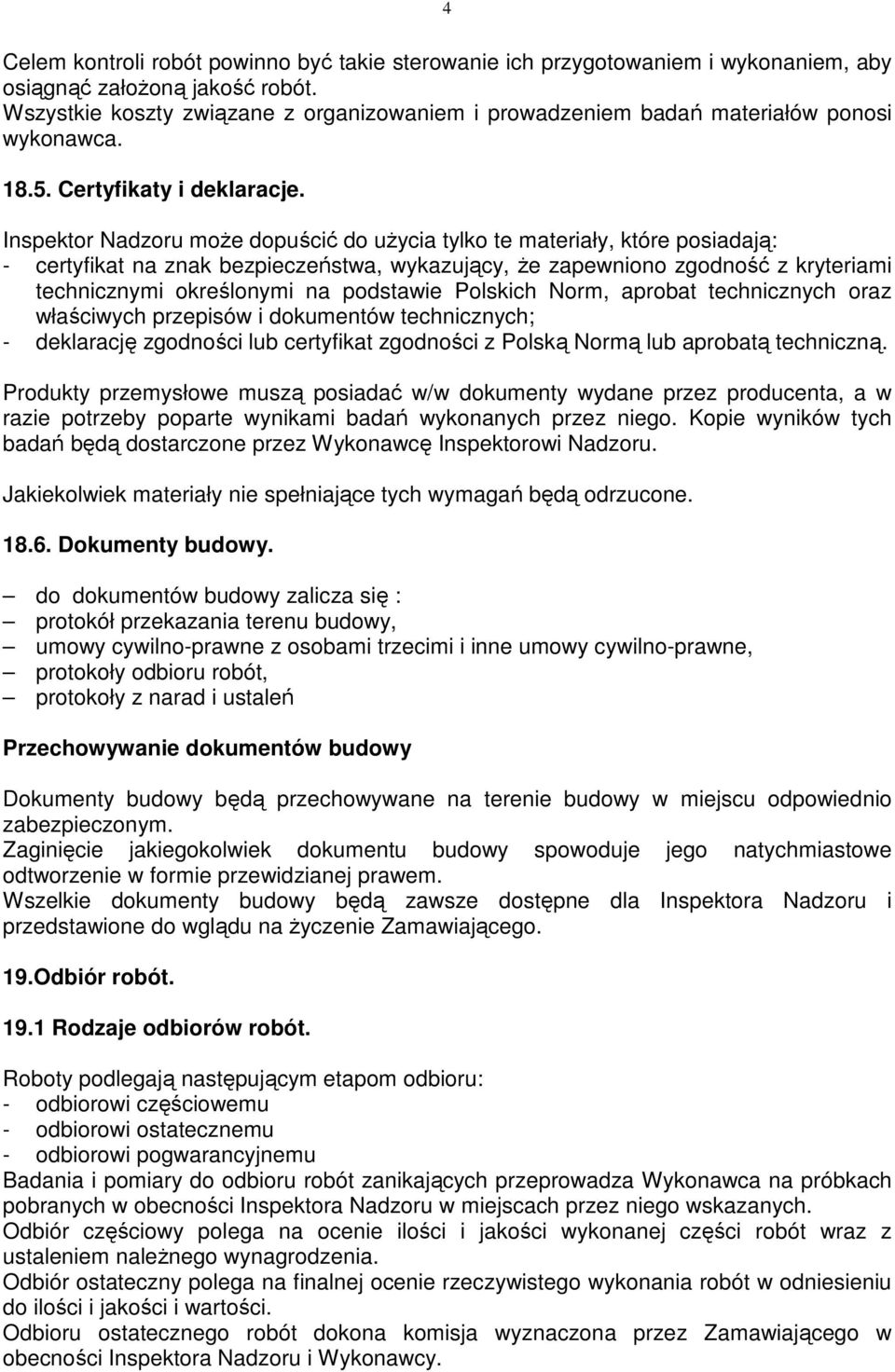 Inspektor Nadzoru może dopuścić do użycia tylko te materiały, które posiadają: - certyfikat na znak bezpieczeństwa, wykazujący, że zapewniono zgodność z kryteriami technicznymi określonymi na