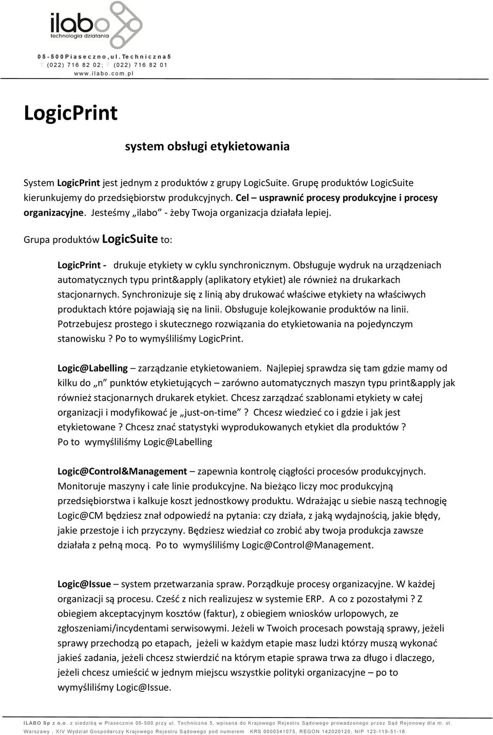 Obsługuje wydruk na urządzeniach automatycznych typu print&apply (aplikatory etykiet) ale również na drukarkach stacjonarnych.