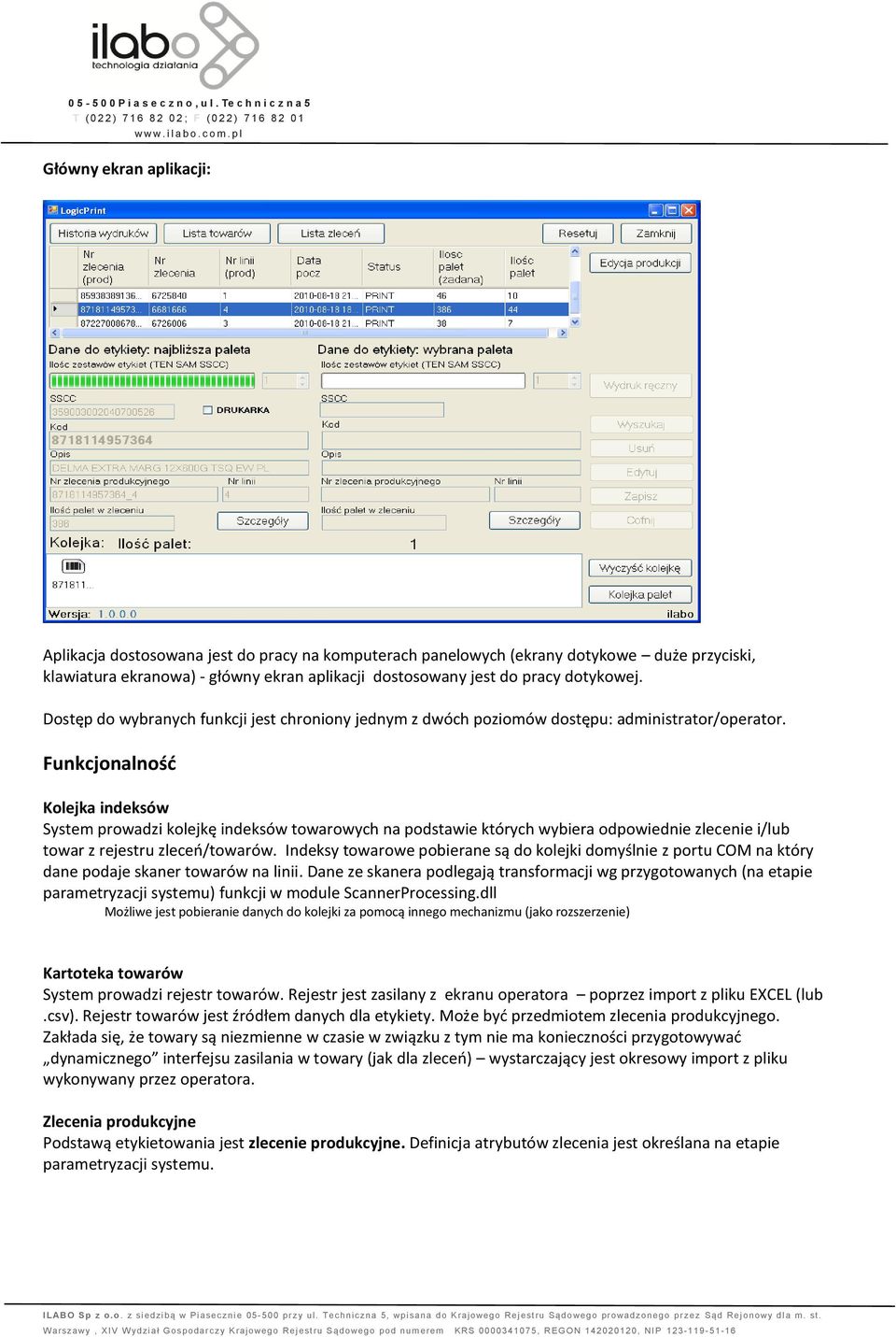 Funkcjonalnośd Kolejka indeksów System prowadzi kolejkę indeksów towarowych na podstawie których wybiera odpowiednie zlecenie i/lub towar z rejestru zleceo/towarów.