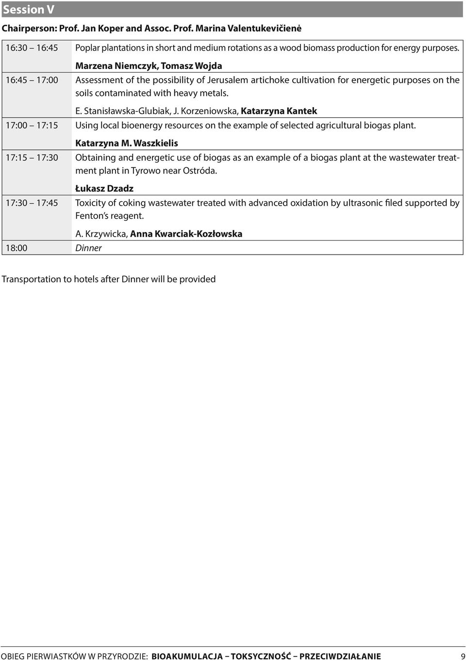 Stanisławska-Glubiak, J. Korzeniowska, Katarzyna Kantek 7:00 7:5 Using local bioenergy resources on the example of selected agricultural biogas plant. Katarzyna M.