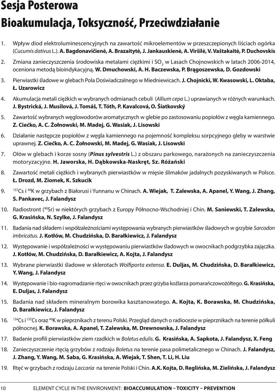 Zmiana zanieczyszczenia środowiska metalami ciężkimi i SO 2 w Lasach Chojnowskich w latach 2006-204, oceniona metodą bioindykacyjną. W. Dmuchowski, A. H. Baczewska, P. Brągoszewska, D. Gozdowski 3.