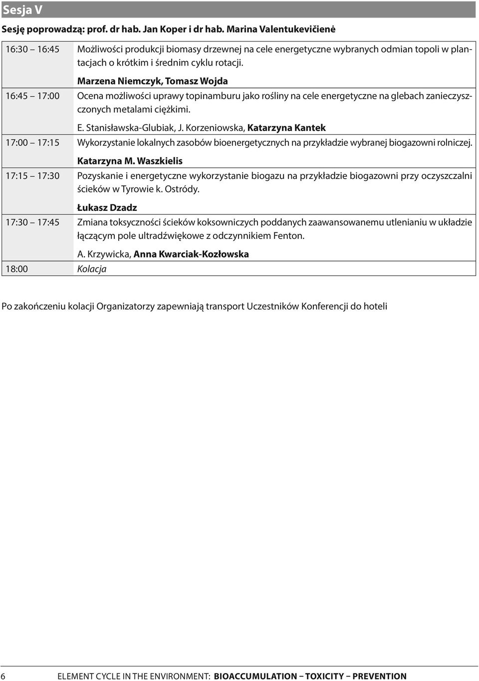 Marzena Niemczyk, Tomasz Wojda 6:45 7:00 Ocena możliwości uprawy topinamburu jako rośliny na cele energetyczne na glebach zanieczyszczonych metalami ciężkimi. E. Stanisławska-Glubiak, J.