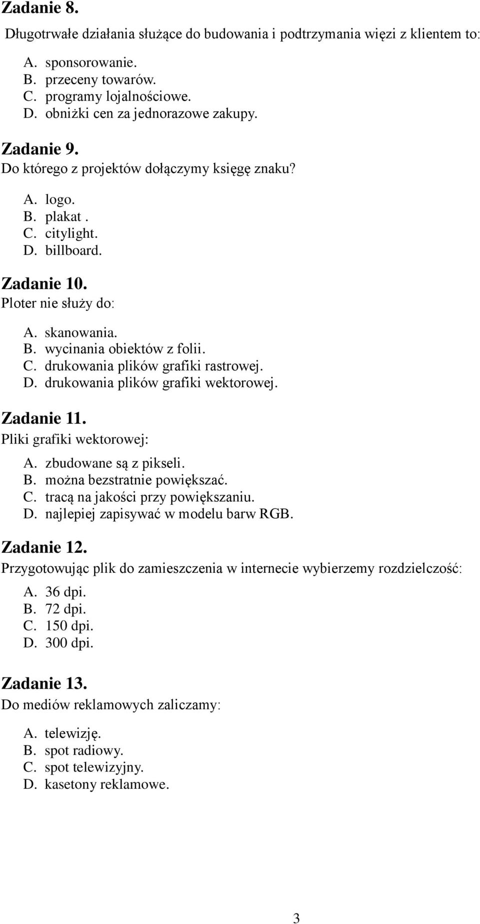 D. drukowania plików grafiki wektorowej. Zadanie 11. Pliki grafiki wektorowej: A. zbudowane są z pikseli. B. można bezstratnie powiększać. C. tracą na jakości przy powiększaniu. D.