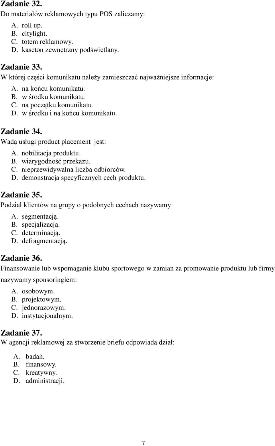 Wadą usługi product placement jest: A. nobilitacja produktu. B. wiarygodność przekazu. C. nieprzewidywalna liczba odbiorców. D. demonstracja specyficznych cech produktu. Zadanie 35.