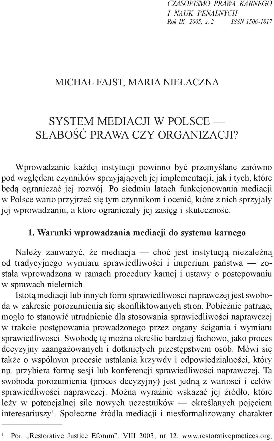 Po siedmiu latach funkcjonowania mediacji w Polsce warto przyjrzeć się tym czynnikom i ocenić, które z nich sprzyjały jej wprowadzaniu, a które ograniczały jej zasięg i skuteczność. 1.