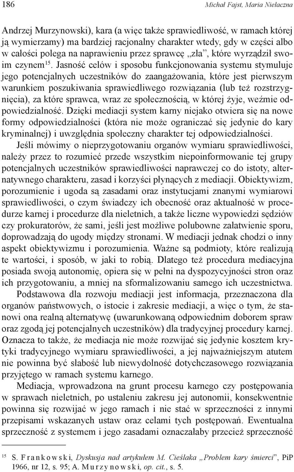 Jasność celów i sposobu funkcjonowania systemu stymuluje jego potencjalnych uczestników do zaangażowania, które jest pierwszym warunkiem poszukiwania sprawiedliwego rozwiązania (lub też