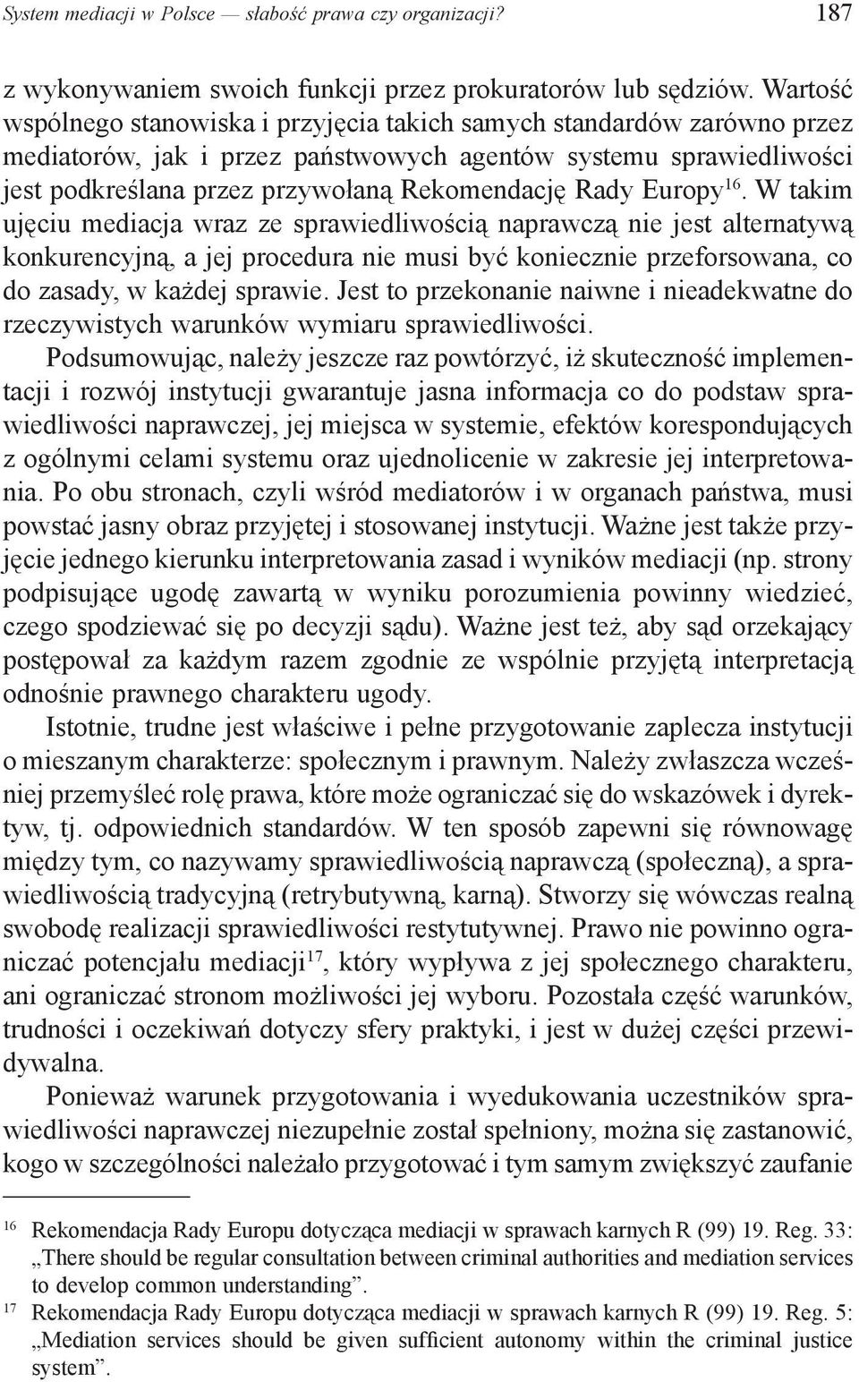 Europy 16. W takim ujęciu mediacja wraz ze sprawiedliwością naprawczą nie jest alternatywą konkurencyjną, a jej procedura nie musi być koniecznie przeforsowana, co do zasady, w każdej sprawie.