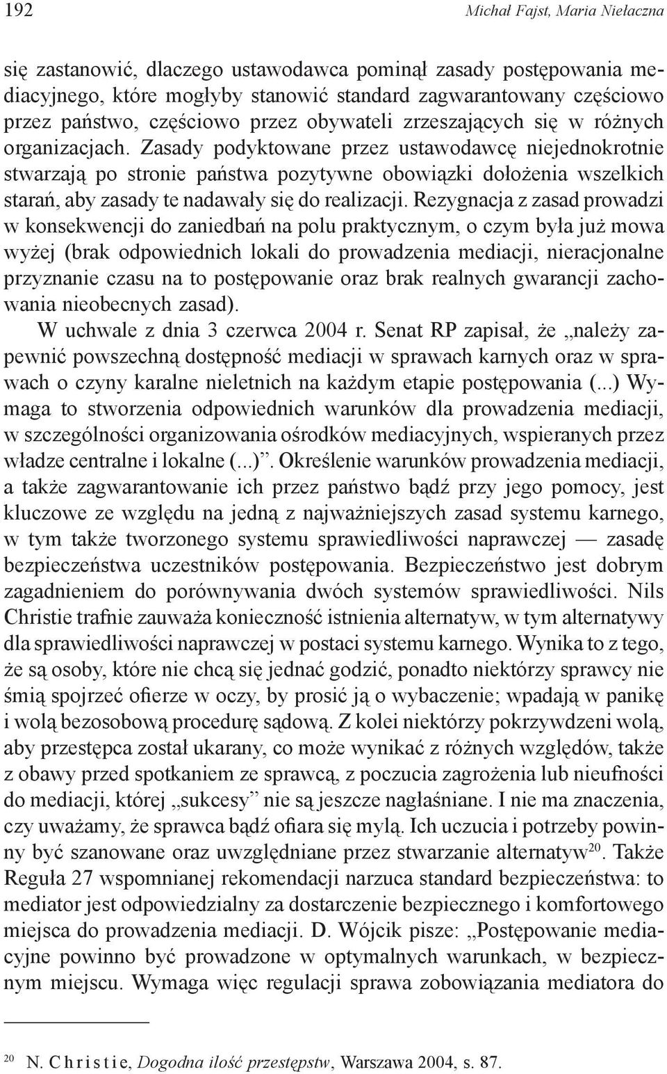 Zasady podyktowane przez ustawodawcę niejednokrotnie stwarzają po stronie państwa pozytywne obowiązki dołożenia wszelkich starań, aby zasady te nadawały się do realizacji.