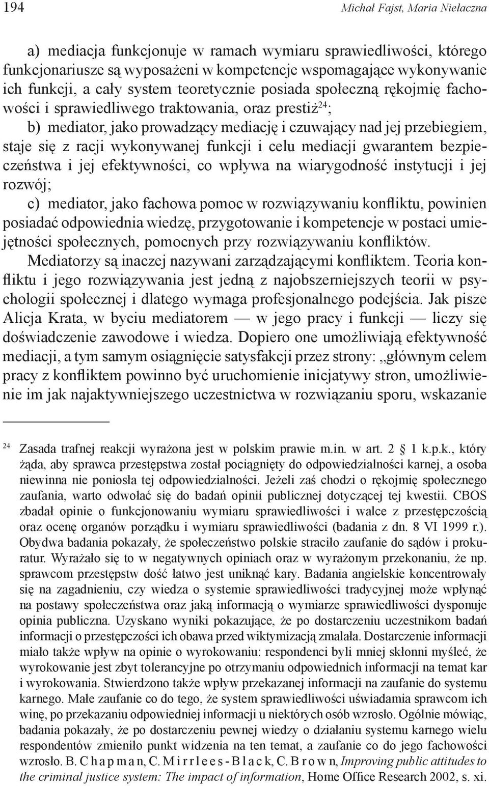 funkcji i celu mediacji gwarantem bezpieczeństwa i jej efektywności, co wpływa na wiarygodność instytucji i jej rozwój; c) mediator, jako fachowa pomoc w rozwiązywaniu konfliktu, powinien posiadać