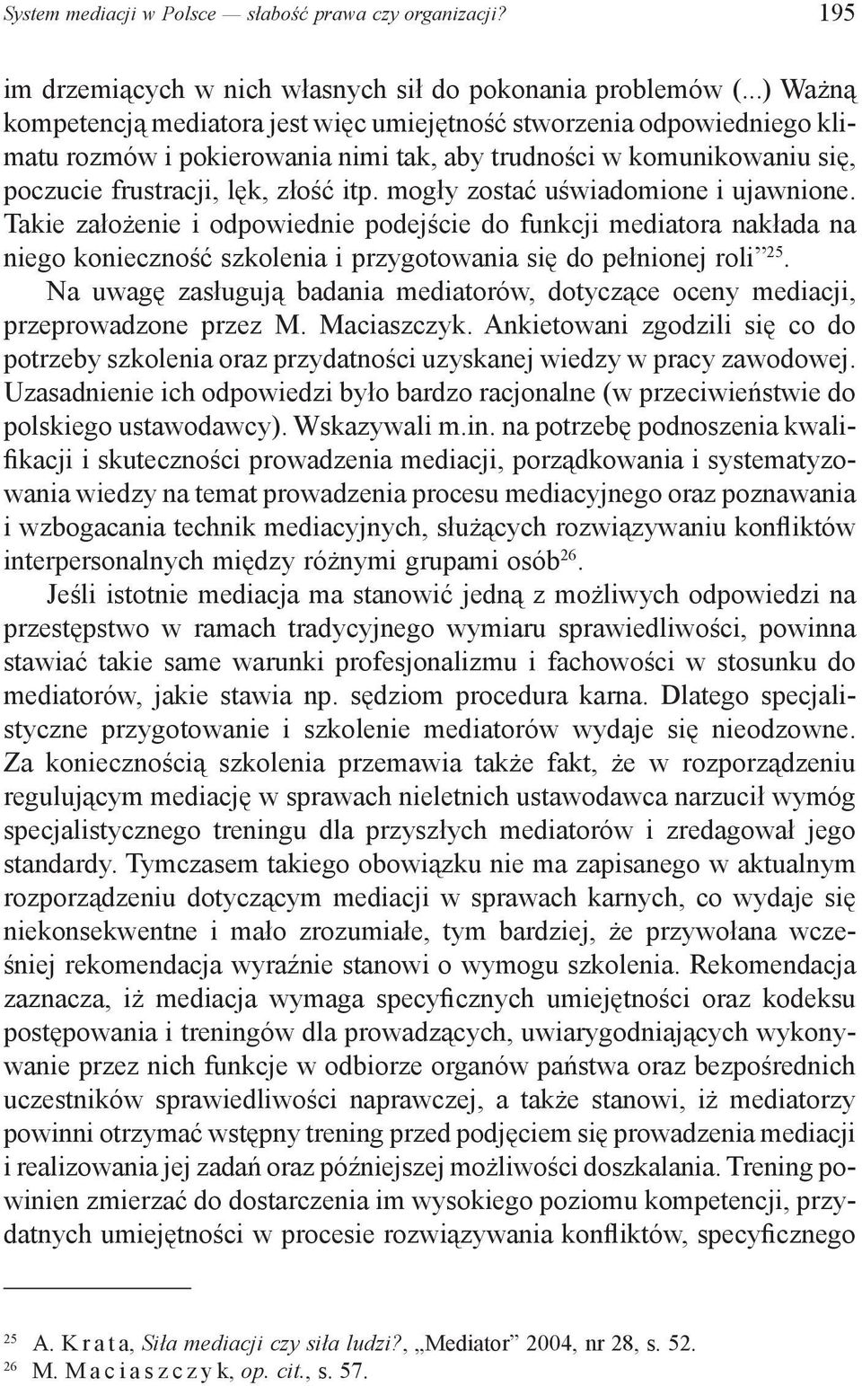 mogły zostać uświadomione i ujawnione. Takie założenie i odpowiednie podejście do funkcji mediatora nakłada na niego konieczność szkolenia i przygotowania się do pełnionej roli 25.