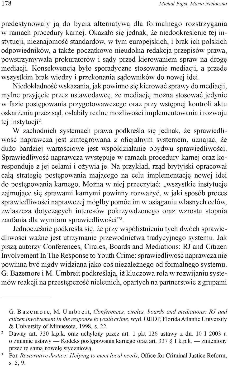 powstrzymywała prokuratorów i sądy przed kierowaniem spraw na drogę mediacji. Konsekwencją było sporadyczne stosowanie mediacji, a przede wszystkim brak wiedzy i przekonania sądowników do nowej idei.