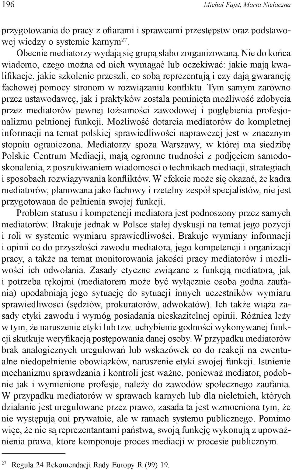 konfliktu. Tym samym zarówno przez ustawodawcę, jak i praktyków została pominięta możliwość zdobycia przez mediatorów pewnej tożsamości zawodowej i pogłębienia profesjonalizmu pełnionej funkcji.