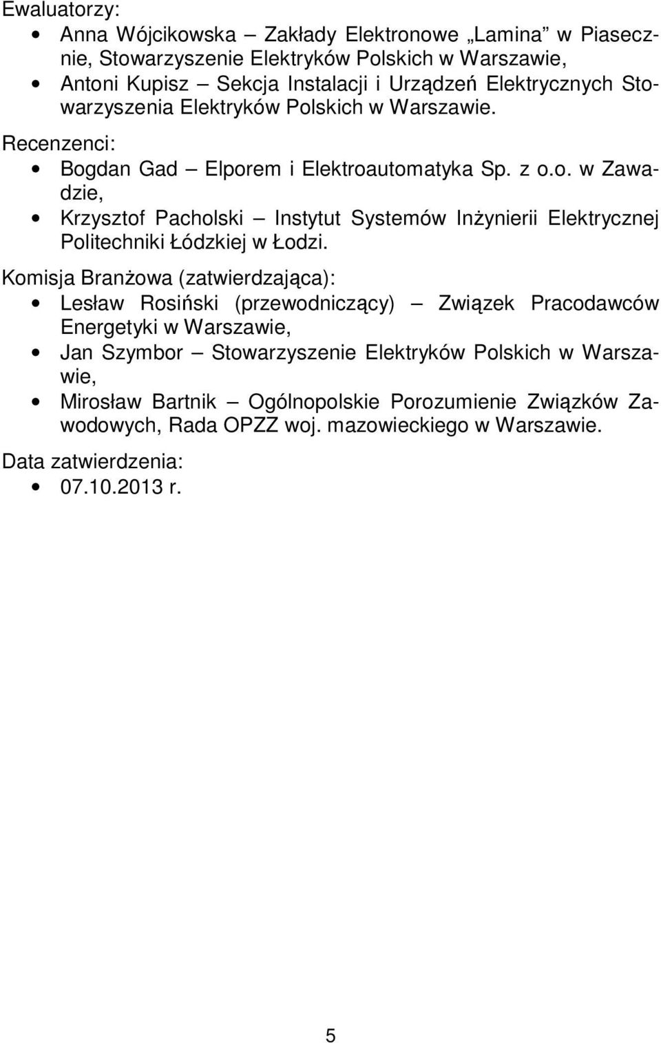 Komisja Branżowa (zatwierdzająca): Lesław Rosiński (przewodniczący) Związek Pracodawców Energetyki w Warszawie, Jan Szymbor Stowarzyszenie Elektryków Polskich w Warszawie,