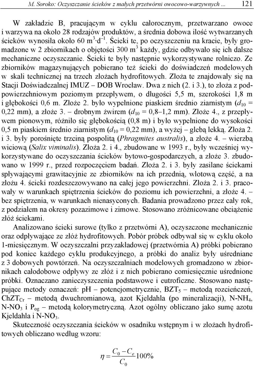 Ścieki te, po oczyszczeniu na kracie, były gromadzone w 2 zbiornikach o objętości 300 m 3 każdy, gdzie odbywało się ich dalsze mechaniczne oczyszczanie.